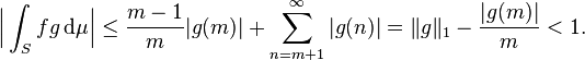 \Bigl|\int_S fg\,\mathrm{d}\mu\Bigr| \le \frac{m-1}{m}|g(m)|+\sum_{n=m+1}^\infty|g(n)| = \|g\|_1-\frac{|g(m)|}m<1.