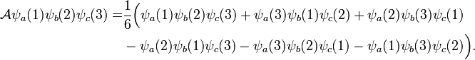 
\begin{align}
\mathcal{A} \psi_a(1)\psi_b(2)\psi_c(3) = &
\frac{1}{6} \Big( \psi_a(1)\psi_b(2)\psi_c(3) + \psi_a(3)\psi_b(1)\psi_c(2) + \psi_a(2)\psi_b(3)\psi_c(1) \\
&{}-\psi_a(2)\psi_b(1)\psi_c(3) - \psi_a(3)\psi_b(2)\psi_c(1)- \psi_a(1)\psi_b(3)\psi_c(2)\Big).
\end{align}
