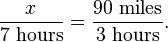 \frac x {7\ \mathrm{hours}} = \frac {90\ \mathrm{miles}} {3\ \mathrm{hours}}.