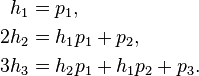 \begin{align}
   h_1 &= p_1,\\
  2h_2 &= h_1p_1 + p_2,\\
  3h_3 &= h_2p_1 + h_1p_2 + p_3.\\ 
\end{align}