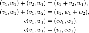 \begin{align}
(v_1,w_1) + (v_2,w_1) &= (v_1 + v_2,w_1),\\
(v_1,w_1) + (v_1,w_2) &= (v_1,w_1+w_2),\\
c(v_1,w_1) &= (cv_1,w_1),\\
c(v_1,w_1) &= (v_1,c w_1)
\end{align}