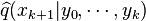 \widehat{q}(x_{k+1}|y_0,\cdots,y_k)