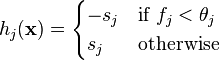 h_j(\mathbf{x}) = 
\begin{cases}
-s_j &\text{if } f_j < \theta_j\\
s_j &\text{otherwise}
\end{cases}