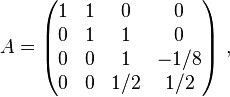 A = 
\begin{pmatrix}
1 & 1 & 0 & 0 \\
0 & 1 & 1 & 0 \\
0 & 0 & 1 & -1/8 \\
0 & 0 & 1/2 & 1/2
\end{pmatrix}  ~,
