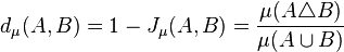 d_\mu(A,B) = 1 - J_\mu(A,B) = {{\mu(A \triangle B)} \over {\mu(A \cup B)}}