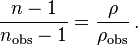 \frac {n - 1} {n_\mathrm{obs} - 1} = \frac {\rho} {\rho_\mathrm{obs}} \,.