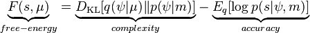  \underset{free-energy} {\underbrace{ F(s,\mu)}} = \underset{complexity} {\underbrace{ D_\mathrm{KL}[q(\psi|\mu)\| p(\psi|m)]}} - \underset{accuracy} {\underbrace{E_q[\log p(s|\psi,m)]}}