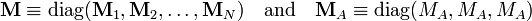 
\mathbf{M} \equiv \operatorname{diag}(\mathbf{M}_1, \mathbf{M}_2, \ldots,\mathbf{M}_N)
\quad\textrm{and}\quad
\mathbf{M}_A\equiv  \operatorname{diag}(M_A, M_A, M_A)
