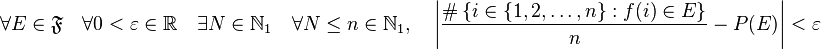 \forall E\in\mathfrak{F} \quad \forall 0<\varepsilon\in\mathbb{R} \quad \exists N\in\mathbb{N}_1 \quad \forall N\leq n\in\mathbb{N}_1, \quad \left|\frac{\#\left\{i\in\left\{1,2,\dots, n\right\} : f(i)\in E\right\}}{n}-P(E)\right|< \varepsilon