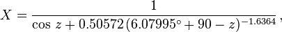 X = \frac{1} { \cos\, z + 0.50572 \,(6.07995^\circ + 90 - z)^{-1.6364}} \,,