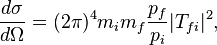 
{d\sigma \over d\Omega} = (2\pi)^4 m_i m_f {p_f \over p_i} |T_{fi}|^2,
