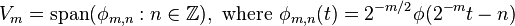 V_m=\operatorname{span}(\phi_{m,n}:n\in\Z),\text{ where }\phi_{m,n}(t)=2^{-m/2}\phi(2^{-m}t-n)