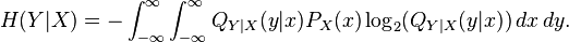  H(Y|X) = 
       - \int_{-\infty}^{\infty} \int_{-\infty}^\infty Q_{Y|X}(y|x) P_X (x) \log_{2} (Q_{Y|X} (y|x))\, dx\, dy. 