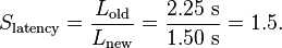 S_\text{latency} = \frac{L_\text{old}}{L_\text{new}} = \frac{2.25~\mathrm{s}}{1.50~\mathrm{s}} = 1.5.