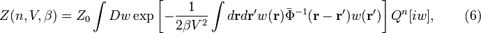 
Z (n,V,\beta) = Z_0
\int D w \exp \left[ - \frac{1}{2 \beta V^2} \int d \mathbf{r} 
d \mathbf{r}' w (\mathbf{r}) \bar{\Phi}^{-1} (\mathbf{r}-\mathbf{r}') 
w (\mathbf{r}') \right] Q^n [ i w ], \qquad (6)
