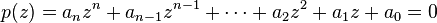  p(z) = a_n z^n + a_{n-1} z^{n-1} + \dotsb + a_2 z^2 + a_1 z + a_0 = 0