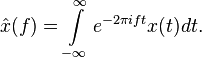 \hat{x}(f)=\int\limits_{-\infty}^\infty e^{-2\pi ift}x(t) dt.