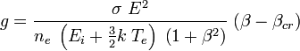 
g = \frac{\sigma\ E^2}{n_e\; \left( E_i + \frac{3}{2} k\; T_e \right)\; \left( 1 + \beta^2 \right)}\; (\beta - \beta_{cr})
