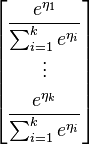 \begin{bmatrix} \dfrac{e^{\eta_1}}{\sum_{i=1}^{k}e^{\eta_i}} \\[10pt] \vdots \\[5pt] \dfrac{e^{\eta_k}}{\sum_{i=1}^{k}e^{\eta_i}} \end{bmatrix}