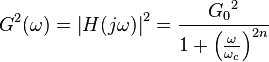 G^2(\omega)=\left |H(j\omega)\right|^2 = \frac {{G_0}^2}{1+\left(\frac{\omega}{\omega_c}\right)^{2n}}