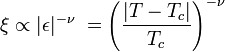  \xi \propto |\epsilon |^{-\nu}\,\,= \left (\frac{|T-T_c|}{T_c}\right )^{-\nu} 