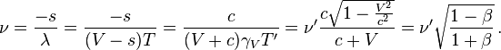 \nu = {-s \over \lambda} = {-s \over (V-s)T} = {c \over (V+c)\gamma_V T'}
= \nu'\frac{c\sqrt{1 - {V^2 \over c^2}}}{c+V} = \nu'\sqrt{\frac{1-\beta}{1+\beta}}\,.