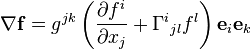 \nabla \mathbf{f}=g^{jk}\left(\frac{\partial {{f}^{i}}}{\partial {{x}_{j}}}+{\Gamma^i}_{jl}f^l\right){{\mathbf{e}}_{i}}{{\mathbf{e}}_{k}}