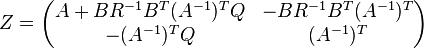 Z={\begin{pmatrix}A+BR^{-1}B^{T}(A^{-1})^{T}Q&-BR^{-1}B^{T}(A^{-1})^{T}\\-(A^{-1})^{T}Q&(A^{-1})^{T}\end{pmatrix}}