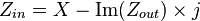 \begin{align}
Z_{in} & = X - \operatorname{Im}(Z_{out}) \times j \\
\end{align}