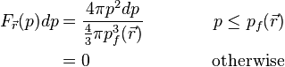 \begin{align}
 F_\vec{r} (p) dp & = \frac{4 \pi p^2 dp} {\frac{4}{3} \pi p_f^3(\vec{r})} \qquad \qquad p \le p_f(\vec{r}) \\
 & = 0  \qquad \qquad  \qquad \quad \text{otherwise} \\
\end{align} 