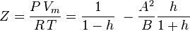  Z = \frac{P\, V_m}{R\, T} = \frac{1}{1-h}\ - \frac{A^2}{B} \frac{h}{1+h}