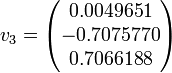 v_{3}= \begin{pmatrix}0.0049651 \\ -0.7075770 \\ 0.7066188 \\\end{pmatrix}