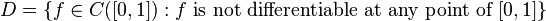 D=\left\{f \in C([0,1]) : f \text{ is not differentiable at any point of } [0,1] \right\}