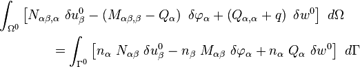 
   \begin{align}
  & \int_{\Omega^0} \left[N_{\alpha\beta,\alpha}~\delta u^0_{\beta}
    - \left(M_{\alpha\beta,\beta}-Q_\alpha\right)~\delta \varphi_{\alpha} + \left(Q_{\alpha,\alpha}+q\right)~\delta w^0 \right]~d\Omega \\
  & \qquad \qquad = \int_{\Gamma^0} \left[n_\alpha~N_{\alpha\beta}~\delta u^0_{\beta}
- n_\beta~M_{\alpha\beta}~\delta \varphi_{\alpha} + n_\alpha~Q_\alpha~\delta w^0\right]~d\Gamma
  \end{align}
