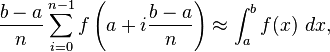 \frac{b-a}{n}\sum_{i=0}^{n-1} f\left(a+i\frac{b-a}n\right) \approx \int_a^b f(x)\ dx,