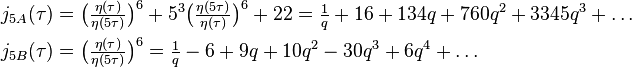 \begin{align}
j_{5A}(\tau)&=\big(\tfrac{\eta(\tau)}{\eta(5\tau)}\big)^{6}+5^3 \big(\tfrac{\eta(5\tau)}{\eta(\tau)}\big)^{6}+22 =\tfrac{1}{q} + 16 + 134q + 760q^2 +3345q^3+\dots\\
j_{5B}(\tau)&=\big(\tfrac{\eta(\tau)}{\eta(5\tau)}\big)^{6}= \tfrac{1}{q}- 6 + 9q + 10q^2 - 30q^3 + 6q^4 + \dots
\end{align}