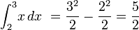 \int_2^3 \! x\,dx \ = \frac{3^2}{2}-\frac{2^2}{2} = \frac{5}{2}