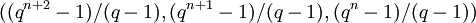 ((q^{n+2}-1)/(q-1), (q^{n+1}-1)/(q-1), (q^n-1)/(q-1))