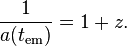 {1 \over a(t_\mathrm{em})} = 1 + z.