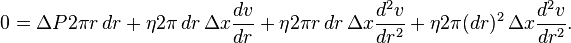  0 =  \Delta P 2 \pi r \, dr + \eta 2 \pi \, dr \, \Delta x \frac{dv}{dr} + \eta 2 \pi r \, dr \, \Delta x \frac{d^2 v}{dr^2} + \eta 2 \pi (dr)^2 \, \Delta x \frac{d^2 v}{dr^2}. 