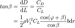 \begin{align}tan\beta &= \frac{\mbox{d}D}{\mbox{d}L} = \frac{C_D}{C_L}\\
 &= \frac{1}{2}\rho V_1^2 C_L \frac{\cos(\varphi+\beta)}{\cos\beta}b\mbox{d}r\end{align}