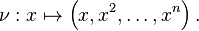 \nu:x \mapsto \left (x, x^2, \ldots, x^n \right ).