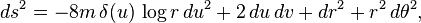  ds^2 = -8m \, \delta(u) \, \log r \, du^2 + 2 \, du \, dv + dr^2 + r^2 \, d\theta^2,