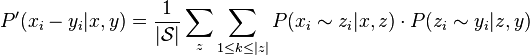 
P'(x_i - y_i|x,y) = \frac{1}{|\mathcal{S}|} \sum_{z} \sum_{1 \leq k \leq |z|} P(x_i \sim z_i|x,z) \cdot P(z_i \sim y_i|z,y)
