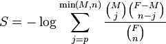 
S = -\log \sum_{j=p}^{\min(M,n)}\frac{\binom{M}{j}\binom{F - M}{n - j}}{\binom{F}{n}}
