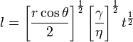 l=\left[{\frac {r\cos \theta }{2}}\right]^{\frac {1}{2}}\left[{\frac {\gamma }{\eta }}\right]^{\frac {1}{2}}t^{\frac {1}{2}}