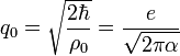 q_0 = \sqrt{\frac{2\hbar}{\rho_0}} = \frac{e}{\sqrt{2\pi \alpha}} \ 