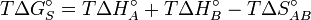 \ T\Delta G_S^\circ = T\Delta H_A^\circ + T\Delta H_B^\circ - T\Delta S_{AB}^\circ 