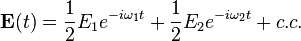 \mathbf{E}(t) = \frac{1}{2}E_1e^{-i\omega_1t}+\frac{1}{2}E_2e^{-i\omega_2t} + c.c.