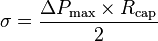 \sigma=\frac{\Delta P_{\rm {max}} \times R_{\rm {cap}}}{2}